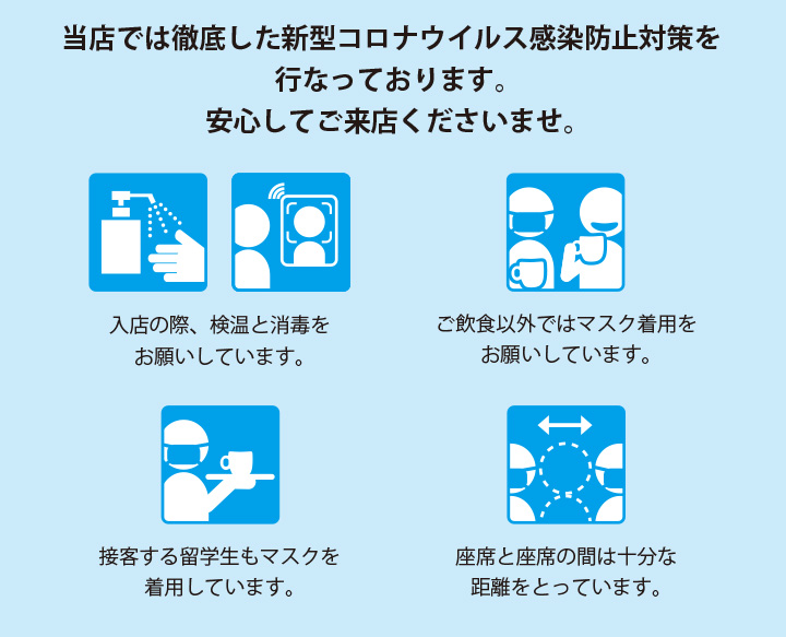 当店では徹底した新型コロナウイルス感染防止対策を行なっております。安心してご来店くださいませ。